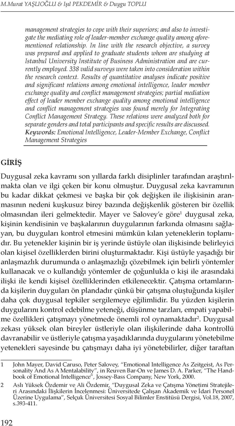 In line with the research objective, a survey was prepared and applied to graduate students whom are studying at Istanbul University Institute of Business Administration and are currently employed.