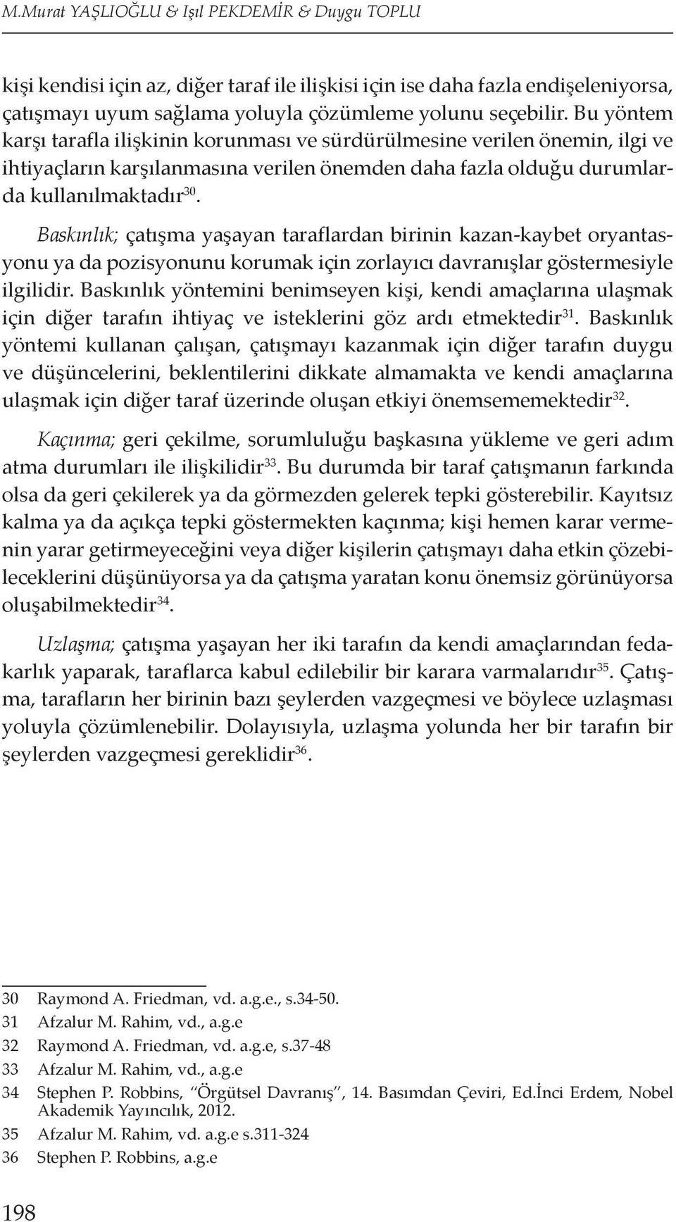 Baskınlık; çatışma yaşayan taraflardan birinin kazan-kaybet oryantasyonu ya da pozisyonunu korumak için zorlayıcı davranışlar göstermesiyle ilgilidir.