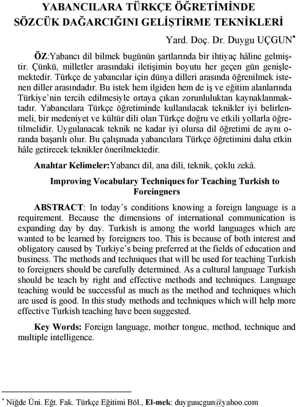 Bu istek hem ilgiden hem de iş ve eğitim alanlarında Türkiye nin tercih edilmesiyle ortaya çıkan zorunluluktan kaynaklanmaktadır.