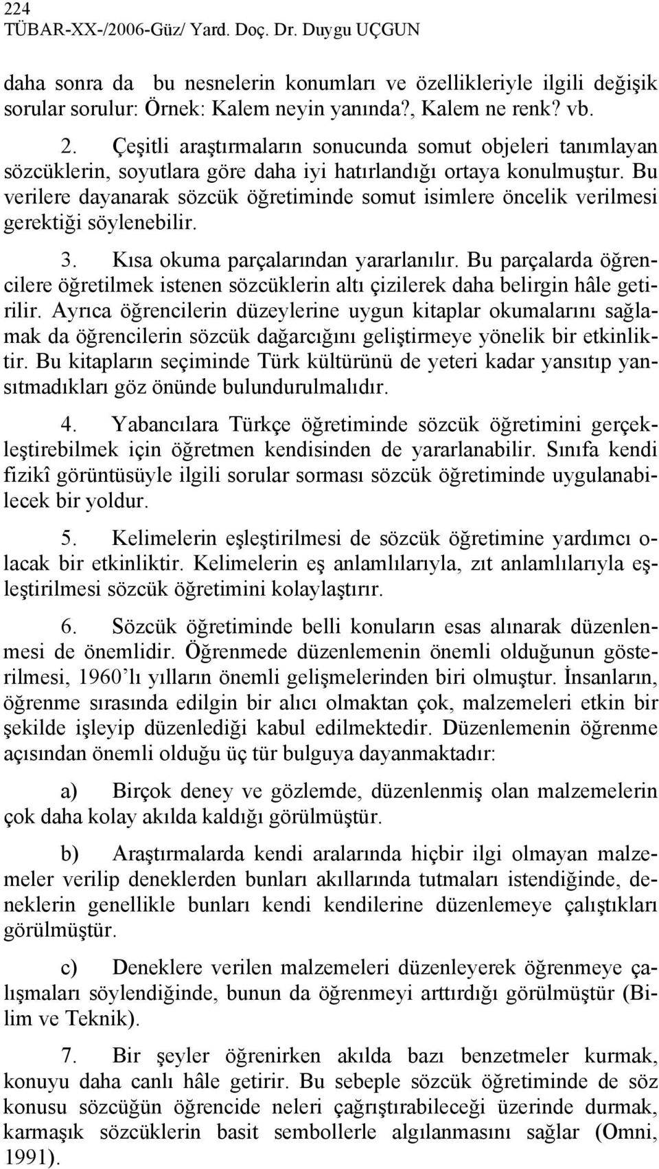 Bu verilere dayanarak sözcük öğretiminde somut isimlere öncelik verilmesi gerektiği söylenebilir. 3. Kısa okuma parçalarından yararlanılır.