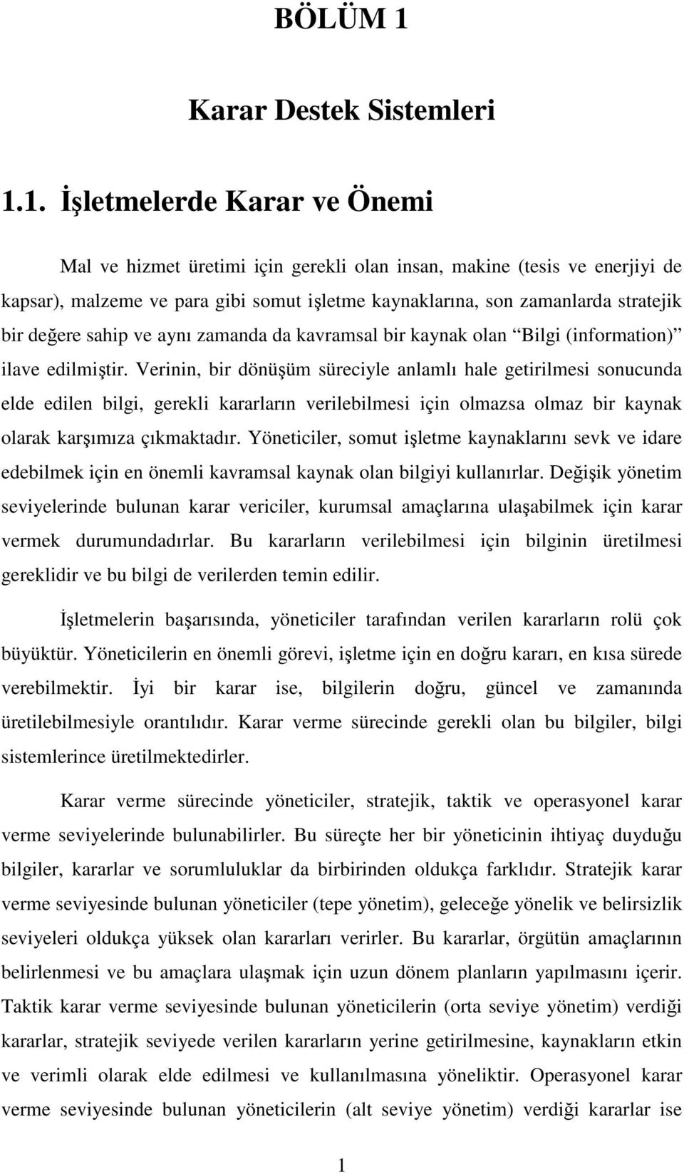 Verinin, bir dönüşüm süreciyle anlamlı hale getirilmesi sonucunda elde edilen bilgi, gerekli kararların verilebilmesi için olmazsa olmaz bir kaynak olarak karşımıza çıkmaktadır.