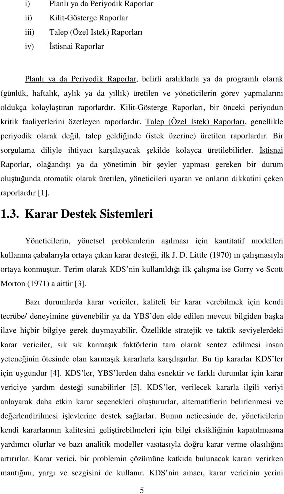 Kilit-Gösterge Raporları, bir önceki periyodun kritik faaliyetlerini özetleyen raporlardır.