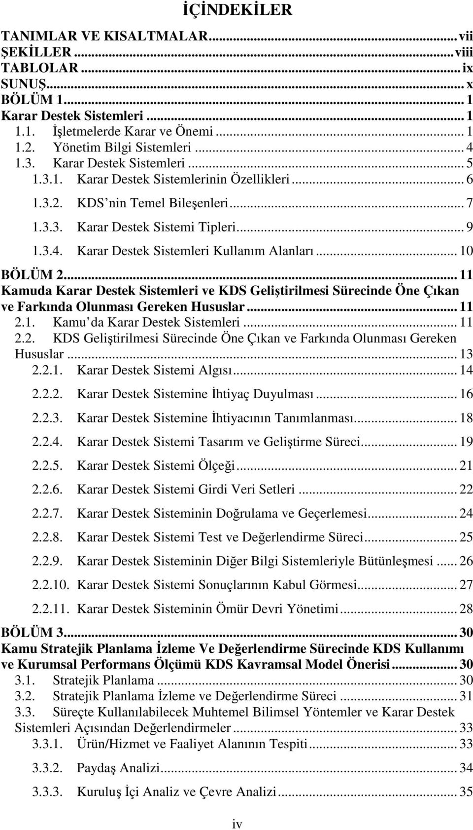 .. 10 BÖLÜM 2... 11 Kamuda Karar Destek Sistemleri ve KDS Geliştirilmesi Sürecinde Öne Çıkan ve Farkında Olunması Gereken Hususlar... 11 2.1. Kamu da Karar Destek Sistemleri... 11 2.2. KDS Geliştirilmesi Sürecinde Öne Çıkan ve Farkında Olunması Gereken Hususlar... 13 2.