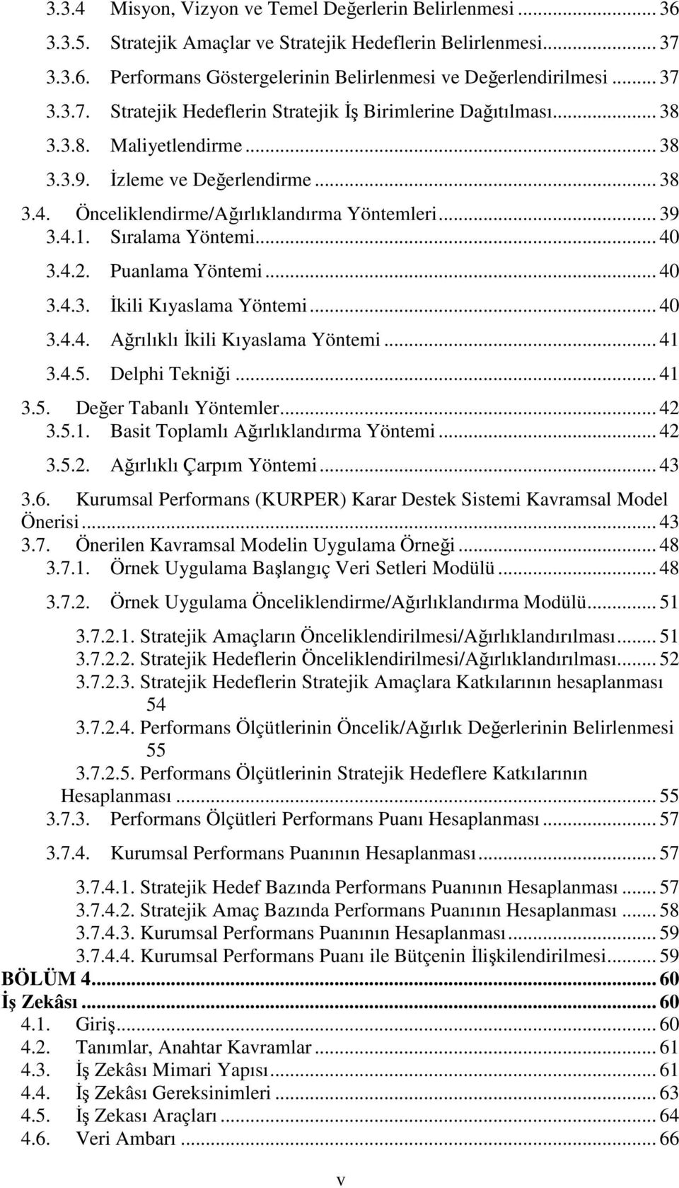 4.1. Sıralama Yöntemi... 40 3.4.2. Puanlama Yöntemi... 40 3.4.3. İkili Kıyaslama Yöntemi... 40 3.4.4. Ağrılıklı İkili Kıyaslama Yöntemi... 41 3.4.5. Delphi Tekniği... 41 3.5. Değer Tabanlı Yöntemler.