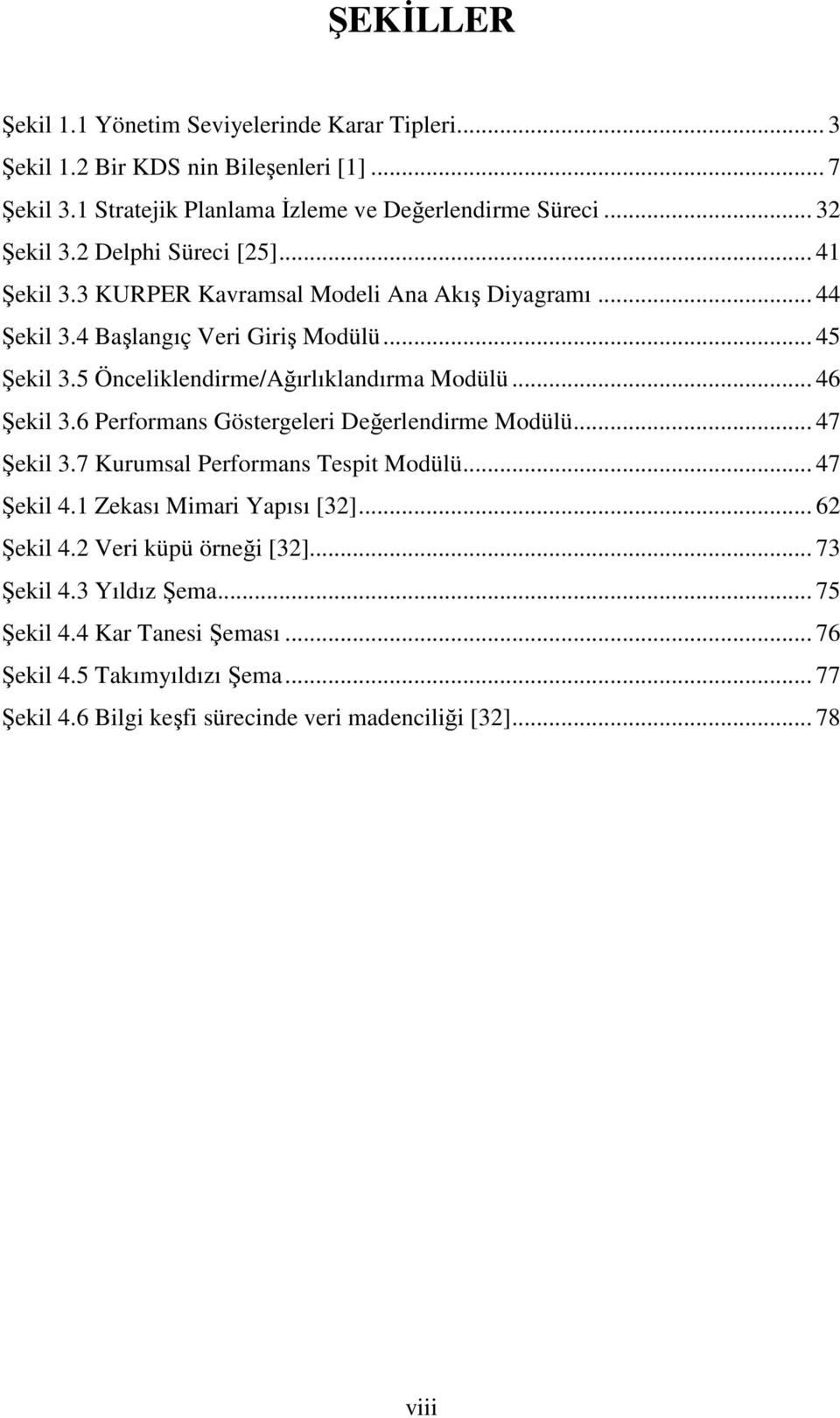 5 Önceliklendirme/Ağırlıklandırma Modülü... 46 Şekil 3.6 Performans Göstergeleri Değerlendirme Modülü... 47 Şekil 3.7 Kurumsal Performans Tespit Modülü... 47 Şekil 4.