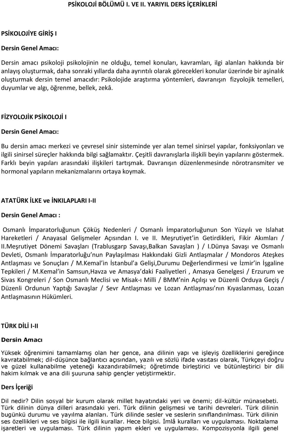 ayrıntılı olarak görecekleri konular üzerinde bir aşinalık oluşturmak dersin temel amacıdır: Psikolojide araştırma yöntemleri, davranışın fizyolojik temelleri, duyumlar ve algı, öğrenme, bellek, zekâ.