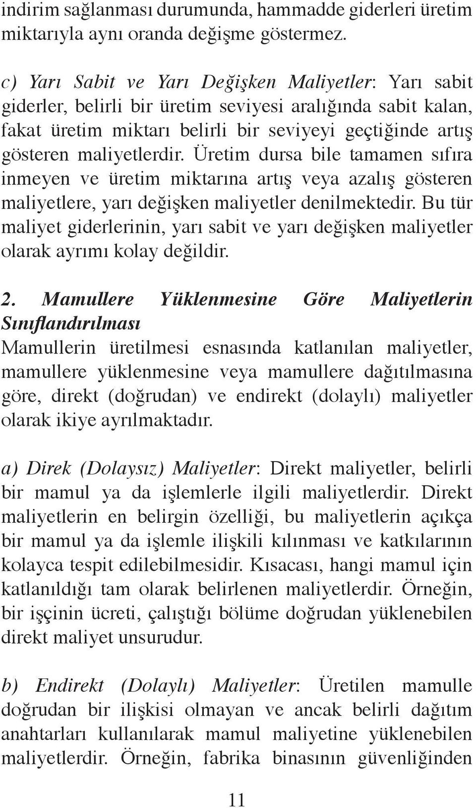 Üretim dursa bile tamamen sıfıra inmeyen ve üretim miktarına artış veya azalış gösteren maliyetlere, yarı değişken maliyetler denilmektedir.