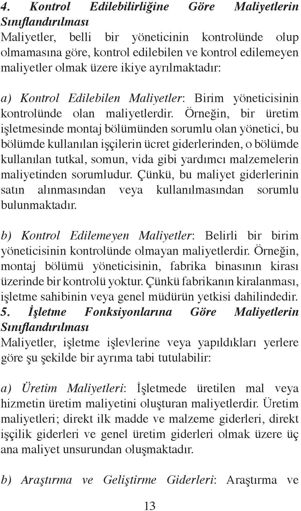 Örneğin, bir üretim işletmesinde montaj bölümünden sorumlu olan yönetici, bu bölümde kullanılan işçilerin ücret giderlerinden, o bölümde kullanılan tutkal, somun, vida gibi yardımcı malzemelerin