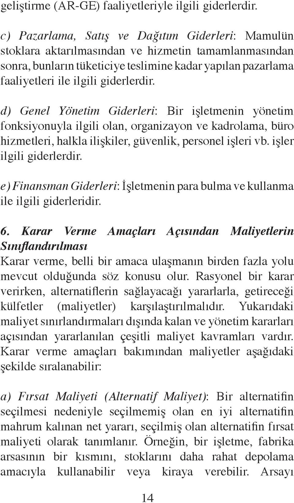 giderlerdir. d) Genel Yönetim Giderleri: Bir işletmenin yönetim fonksiyonuyla ilgili olan, organizayon ve kadrolama, büro hizmetleri, halkla ilişkiler, güvenlik, personel işleri vb.