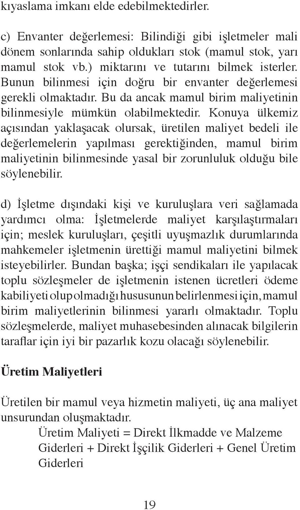 Konuya ülkemiz açısından yaklaşacak olursak, üretilen maliyet bedeli ile değerlemelerin yapılması gerektiğinden, mamul birim maliyetinin bilinmesinde yasal bir zorunluluk olduğu bile söylenebilir.