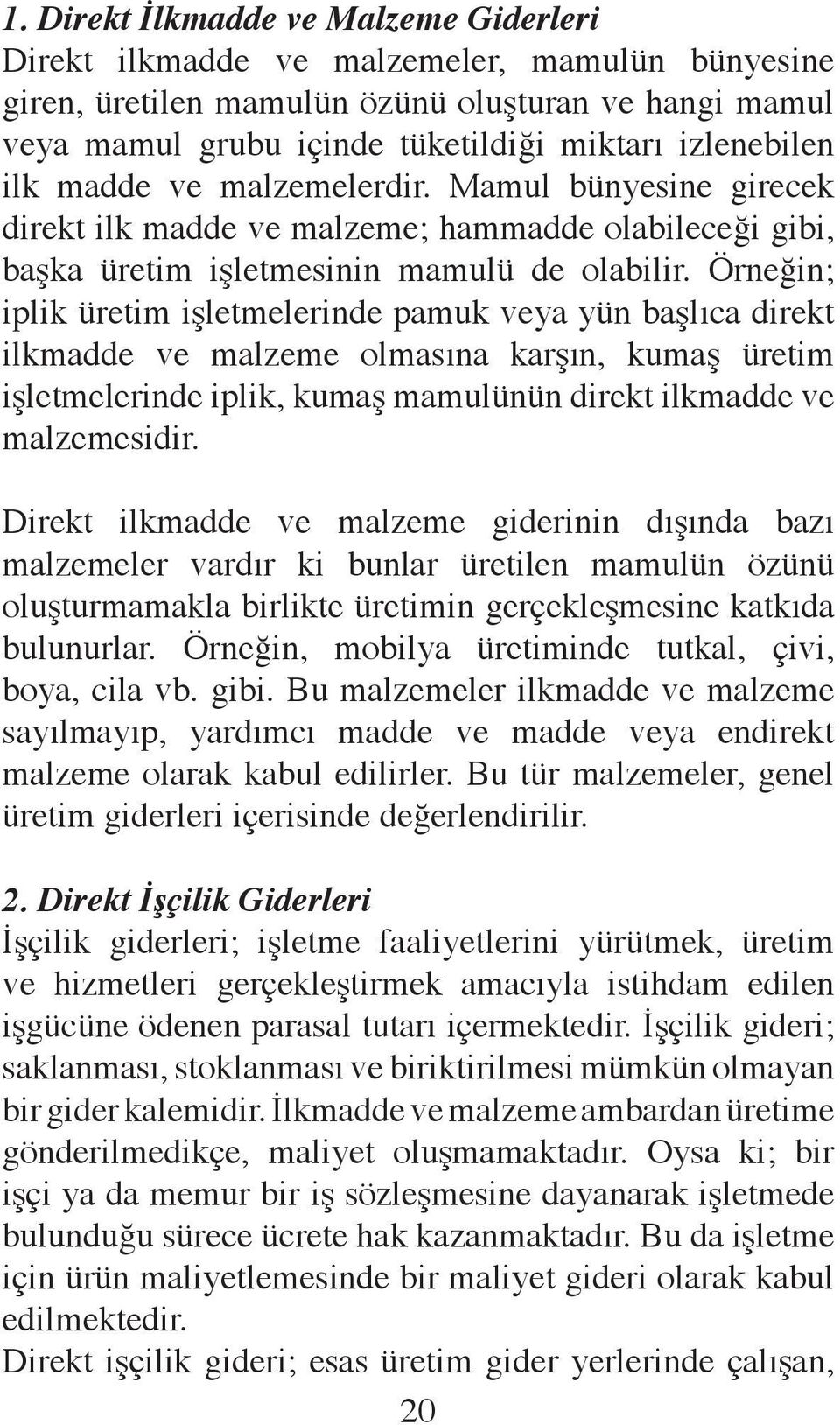 Örneğin; iplik üretim işletmelerinde pamuk veya yün başlıca direkt ilkmadde ve malzeme olmasına karşın, kumaş üretim işletmelerinde iplik, kumaş mamulünün direkt ilkmadde ve malzemesidir.