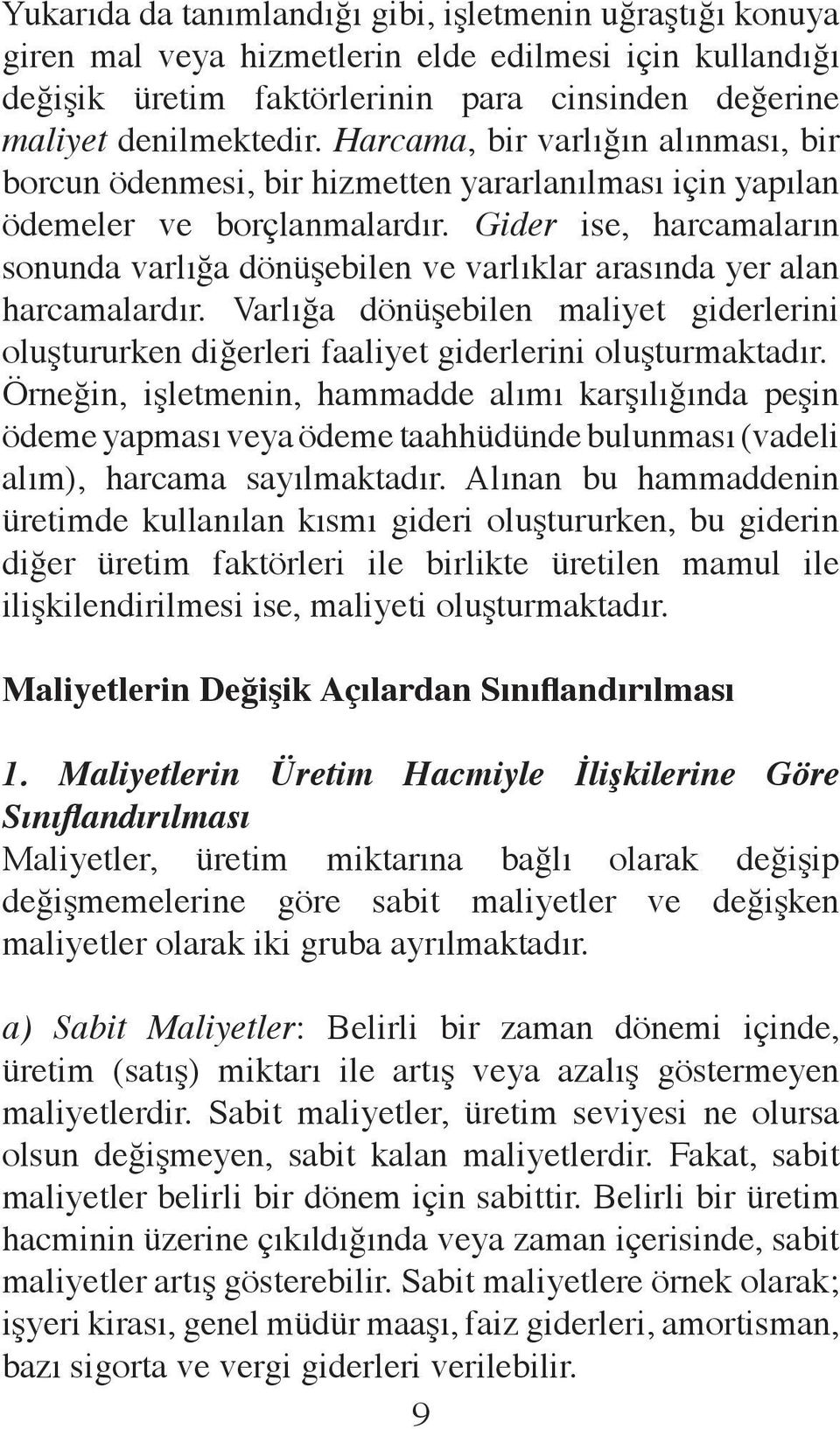 Gider ise, harcamaların sonunda varlığa dönüşebilen ve varlıklar arasında yer alan harcamalardır. Varlığa dönüşebilen maliyet giderlerini oluştururken diğerleri faaliyet giderlerini oluşturmaktadır.