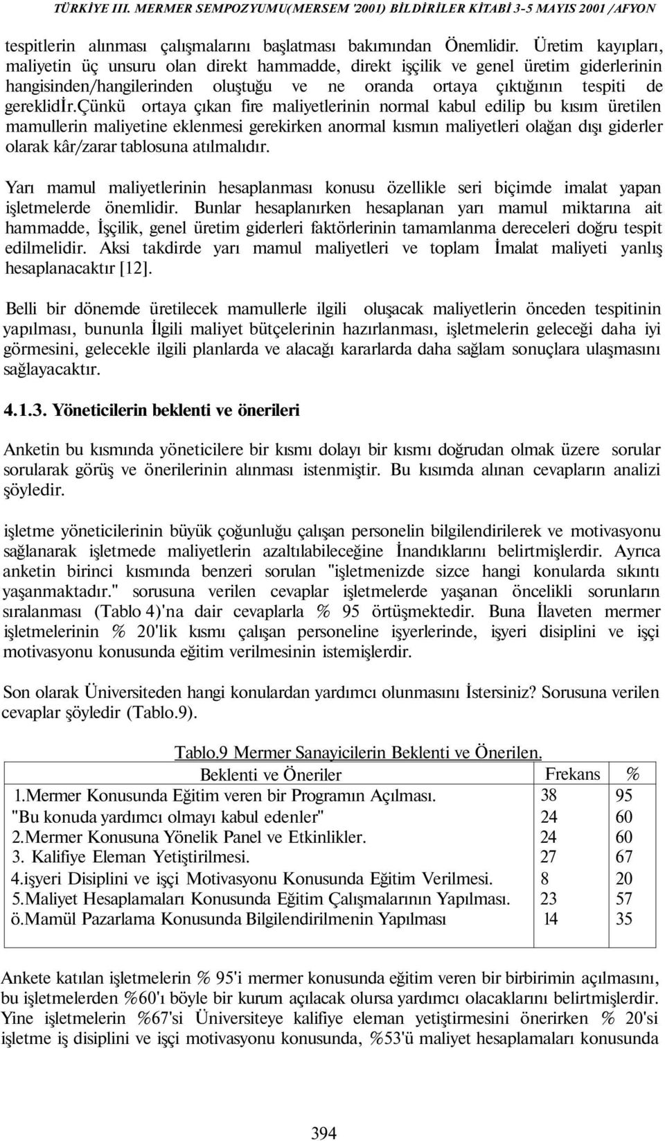 çünkü ortaya çıkan fire maliyetlerinin normal kabul edilip bu kısım üretilen mamullerin maliyetine eklenmesi gerekirken anormal kısmın maliyetleri olağan dışı giderler olarak kâr/zarar tablosuna