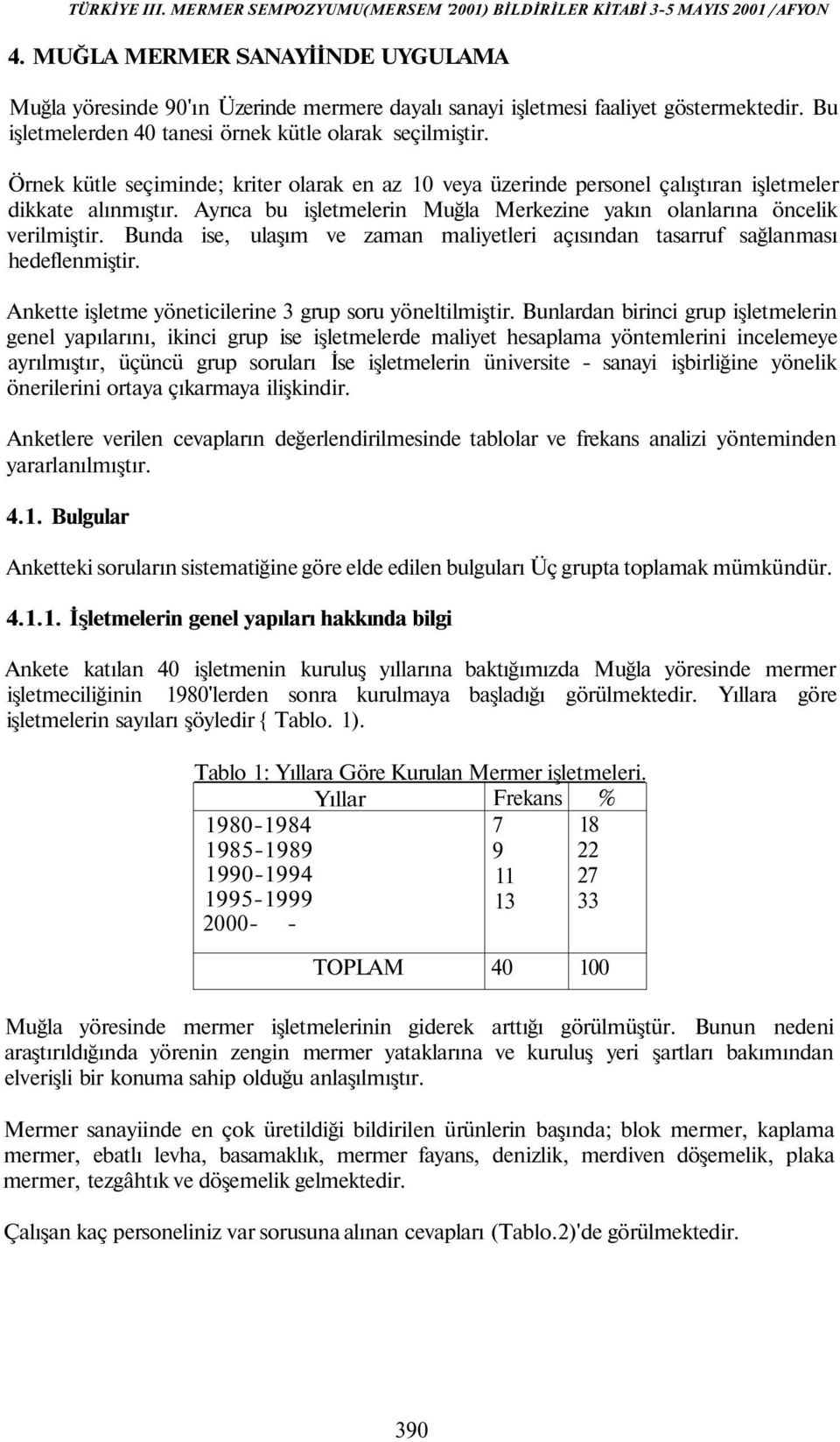 Bunda ise, ulaşım ve zaman maliyetleri açısından tasarruf sağlanması hedeflenmiştir. Ankette işletme yöneticilerine 3 grup soru yöneltilmiştir.