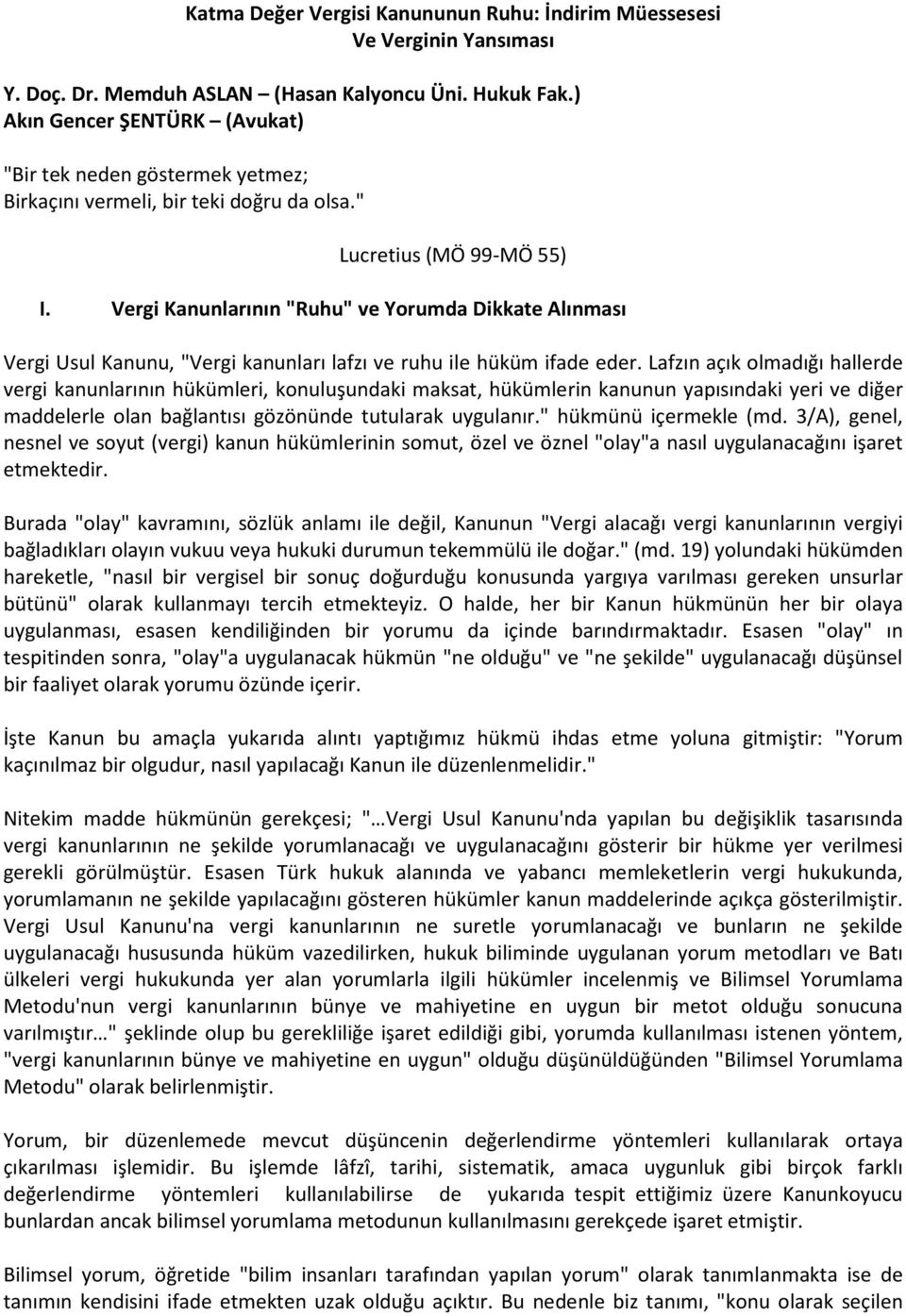 Vergi Kanunlarının "Ruhu" ve Yorumda Dikkate Alınması Vergi Usul Kanunu, "Vergi kanunları lafzı ve ruhu ile hüküm ifade eder.