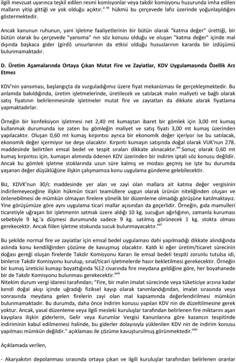 Ancak kanunun ruhunun, yani işletme faaliyetlerinin bir bütün olarak "katma değer" ürettiği, bir bütün olarak bu çerçevede "yansıma" nın söz konusu olduğu ve oluşan "katma değer" içinde mal dışında