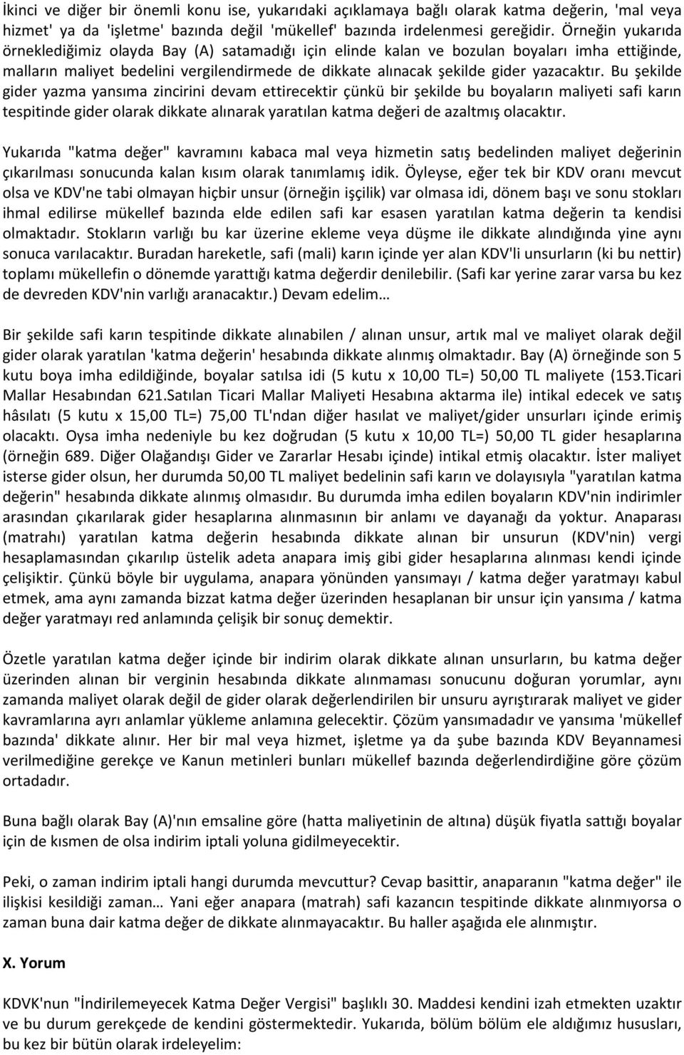 Bu şekilde gider yazma yansıma zincirini devam ettirecektir çünkü bir şekilde bu boyaların maliyeti safi karın tespitinde gider olarak dikkate alınarak yaratılan katma değeri de azaltmış olacaktır.