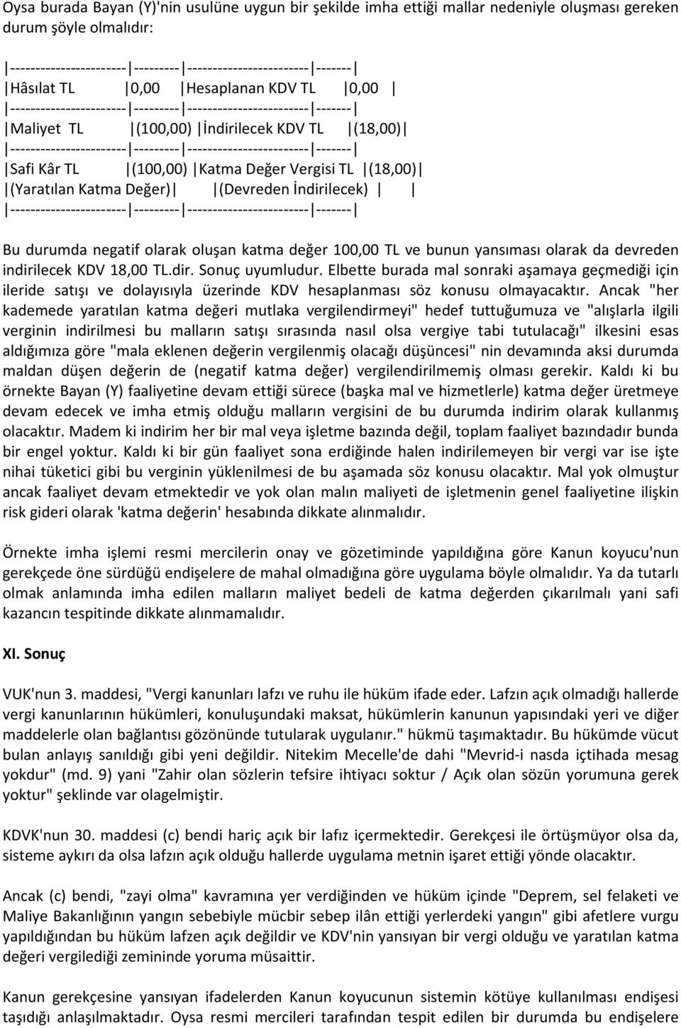 indirilecek KDV 18,00 TL.dir. Sonuç uyumludur. Elbette burada mal sonraki aşamaya geçmediği için ileride satışı ve dolayısıyla üzerinde KDV hesaplanması söz konusu olmayacaktır.