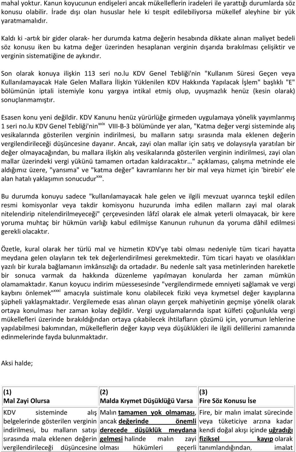 Kaldı ki -artık bir gider olarak- her durumda katma değerin hesabında dikkate alınan maliyet bedeli söz konusu iken bu katma değer üzerinden hesaplanan verginin dışarıda bırakılması çelişiktir ve