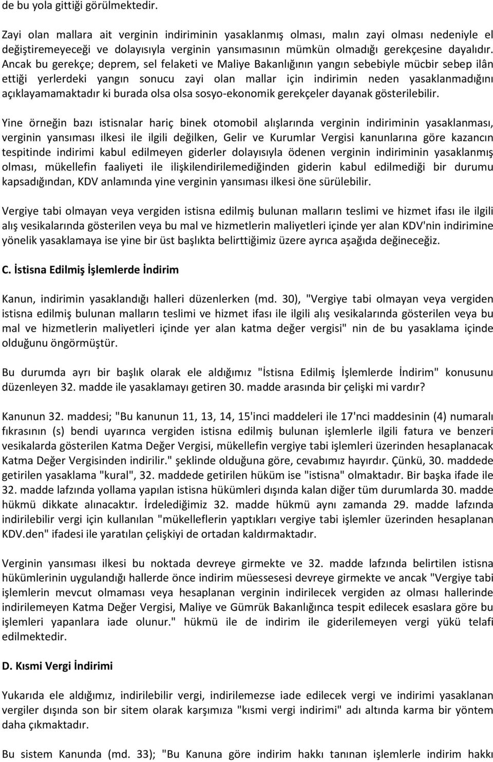 Ancak bu gerekçe; deprem, sel felaketi ve Maliye Bakanlığının yangın sebebiyle mücbir sebep ilân ettiği yerlerdeki yangın sonucu zayi olan mallar için indirimin neden yasaklanmadığını