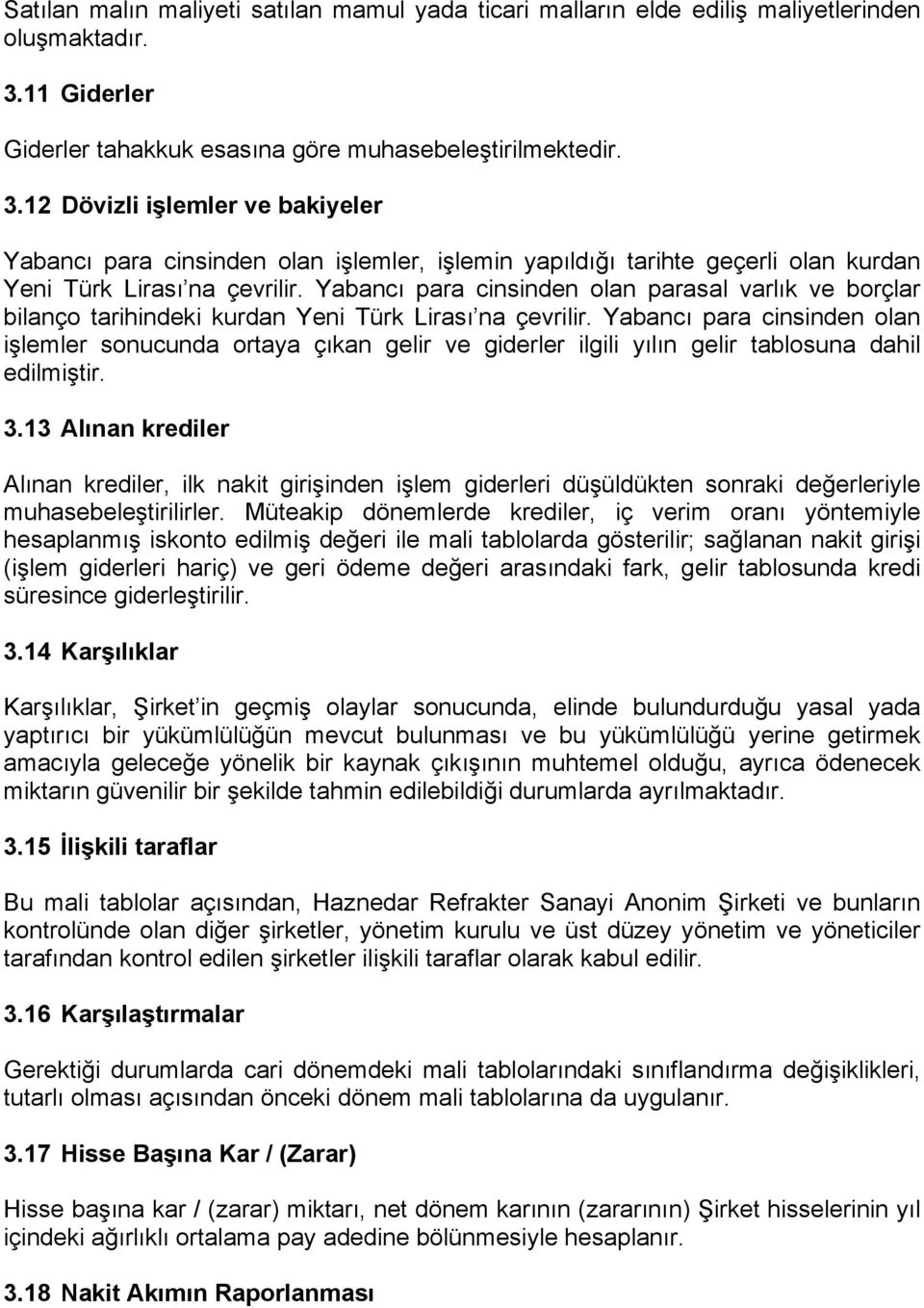 12 Dövizli işlemler ve bakiyeler Yabancı para cinsinden olan işlemler, işlemin yapıldığı tarihte geçerli olan kurdan Yeni Türk Lirası na çevrilir.