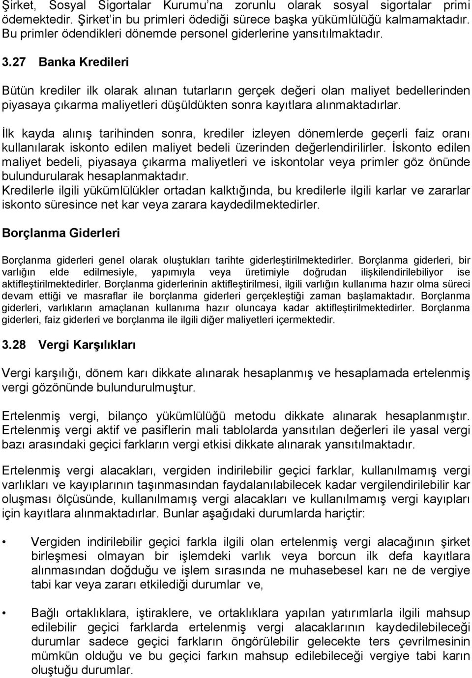 27 Banka Kredileri Bütün krediler ilk olarak alınan tutarların gerçek değeri olan maliyet bedellerinden piyasaya çıkarma maliyetleri düşüldükten sonra kayıtlara alınmaktadırlar.