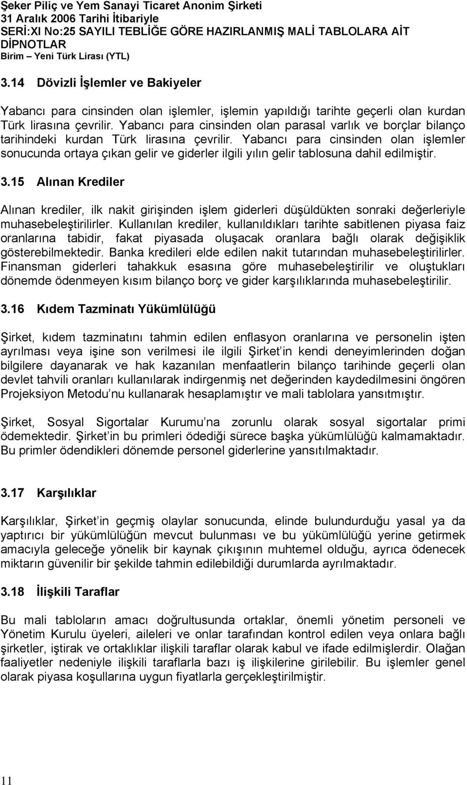 Yabancı para cinsinden olan işlemler sonucunda ortaya çıkan gelir ve giderler ilgili yılın gelir tablosuna dahil edilmiştir. 3.