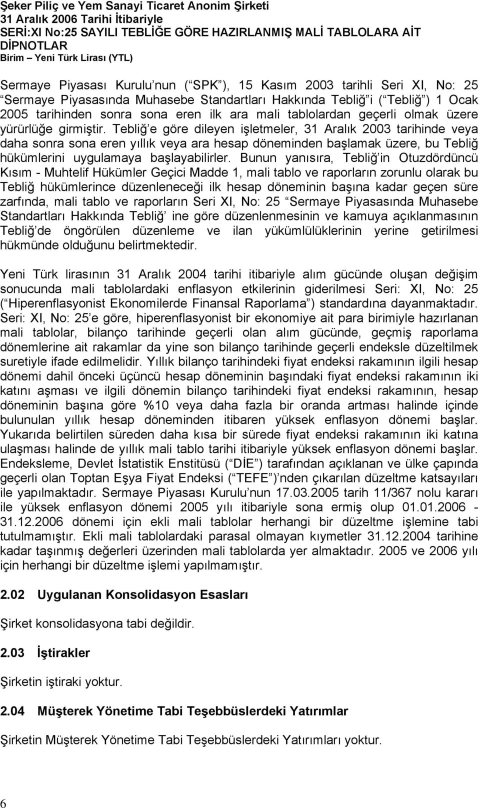 Tebliğ e göre dileyen işletmeler, 31 Aralık 2003 tarihinde veya daha sonra sona eren yıllık veya ara hesap döneminden başlamak üzere, bu Tebliğ hükümlerini uygulamaya başlayabilirler.