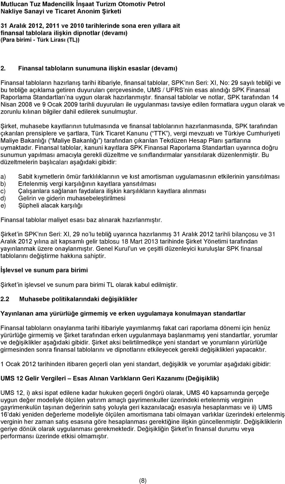 finansal tablolar ve notlar, SPK tarafından 14 Nisan 2008 ve 9 Ocak 2009 tarihli duyuruları ile uygulanması tavsiye edilen formatlara uygun olarak ve zorunlu kılınan bilgiler dahil edilerek