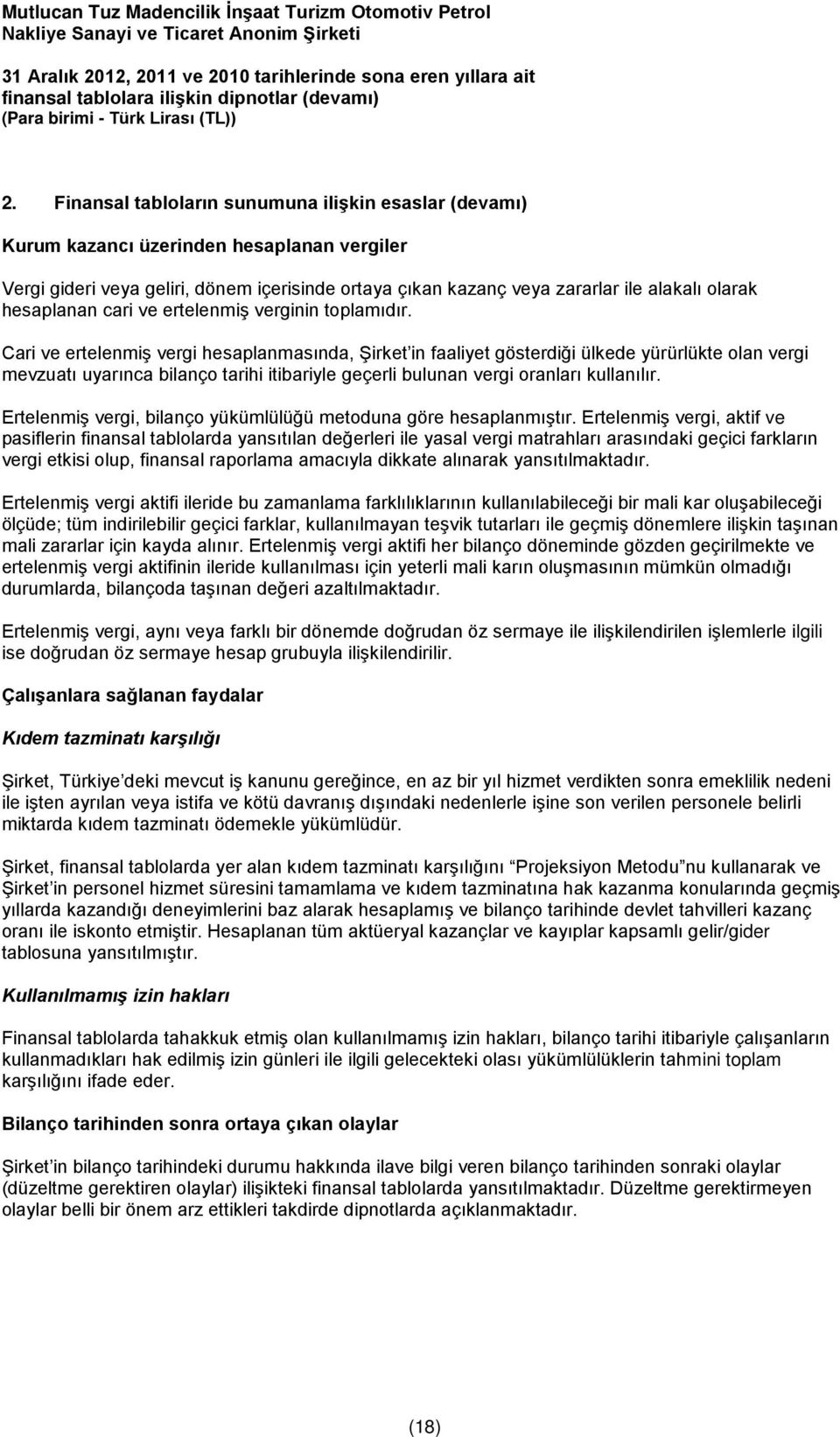 Cari ve ertelenmiş vergi hesaplanmasında, Şirket in faaliyet gösterdiği ülkede yürürlükte olan vergi mevzuatı uyarınca bilanço tarihi itibariyle geçerli bulunan vergi oranları kullanılır.