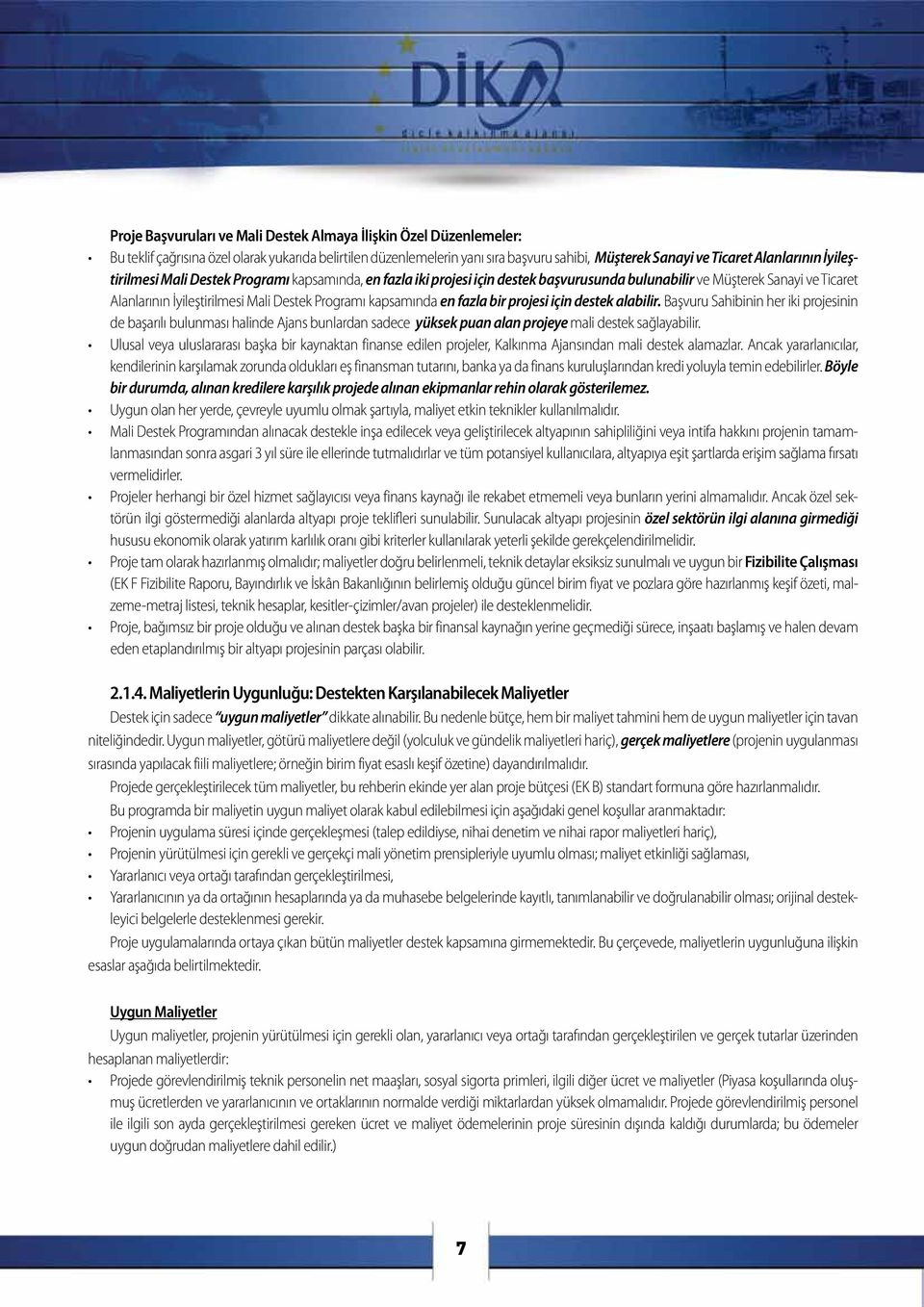 fazla bir projesi için destek alabilir. Başvuru Sahibinin her iki projesinin de başarılı bulunması halinde Ajans bunlardan sadece yüksek puan alan projeye mali destek sağlayabilir.