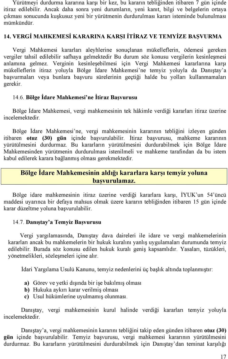 VERGİ MAHKEMESİ KARARINA KARŞI İTİRAZ VE TEMYİZE BAŞVURMA Vergi Mahkemesi kararları aleyhlerine sonuçlanan mükelleflerin, ödemesi gereken vergiler tahsil edilebilir safhaya gelmektedir Bu durum söz