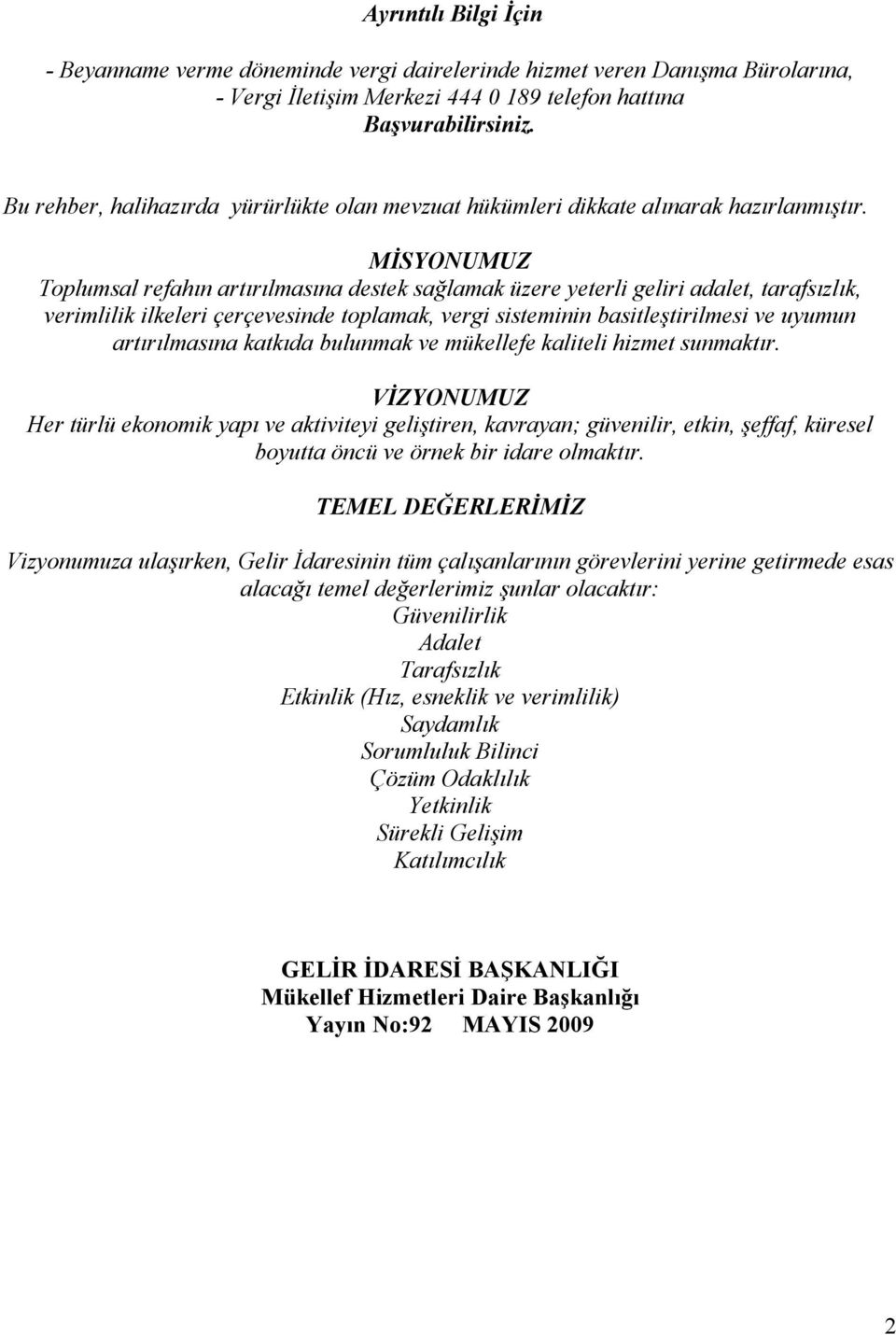 MİSYONUMUZ Toplumsal refahın artırılmasına destek sağlamak üzere yeterli geliri adalet, tarafsızlık, verimlilik ilkeleri çerçevesinde toplamak, vergi sisteminin basitleştirilmesi ve uyumun