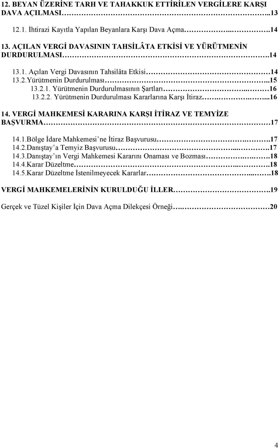 . 16 13.2.2. Yürütmenin Durdurulması Kararlarına Karşı İtiraz.....16 14. VERGİ MAHKEMESİ KARARINA KARŞI İTİRAZ VE TEMYİZE BAŞVURMA 17 14.1.Bölge İdare Mahkemesi ne İtiraz Başvurusu..17 14.2.Danıştay a Temyiz Başvurusu.