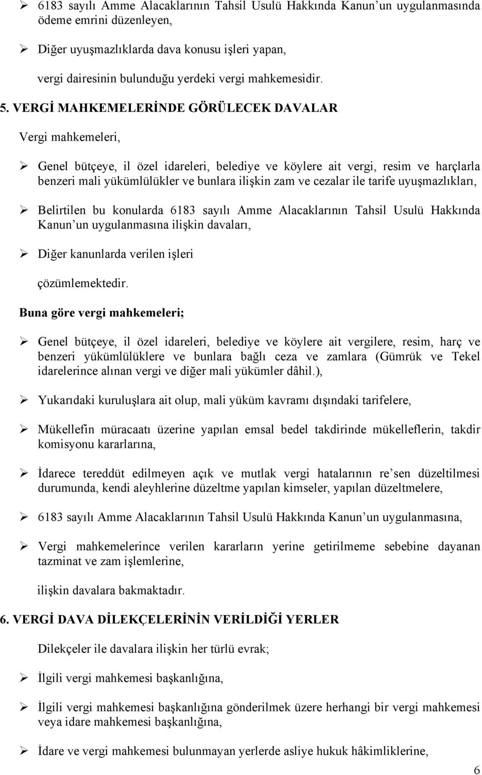 VERGİ MAHKEMELERİNDE GÖRÜLECEK DAVALAR Vergi mahkemeleri, Genel bütçeye, il özel idareleri, belediye ve köylere ait vergi, resim ve harçlarla benzeri mali yükümlülükler ve bunlara ilişkin zam ve