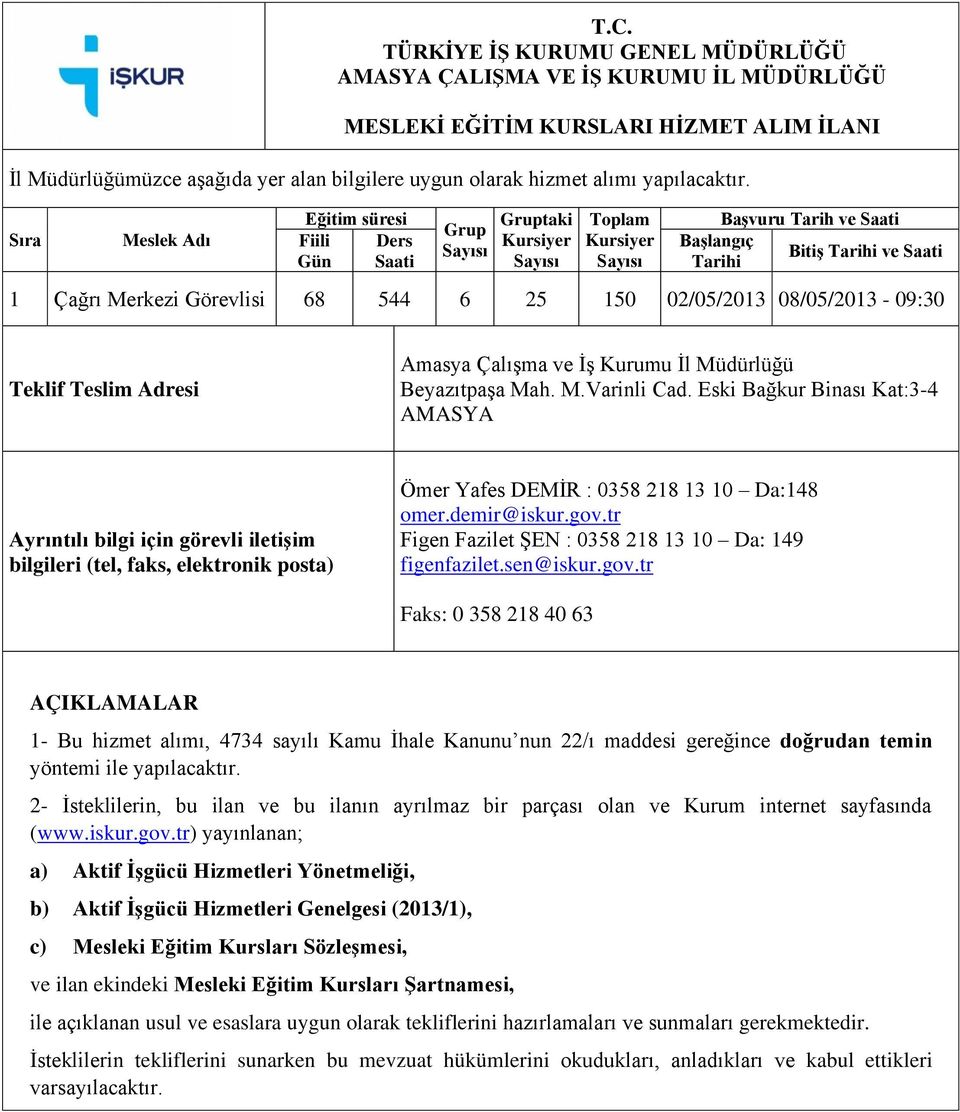 Sıra Meslek Adı Eğitim süresi Fiili Gün Ders Saati Grup Gruptaki Kursiyer Toplam Kursiyer Başvuru Tarih ve Saati Başlangıç Bitiş Tarihi ve Saati Tarihi 1 Çağrı Merkezi Görevlisi 68 544 6 25 150