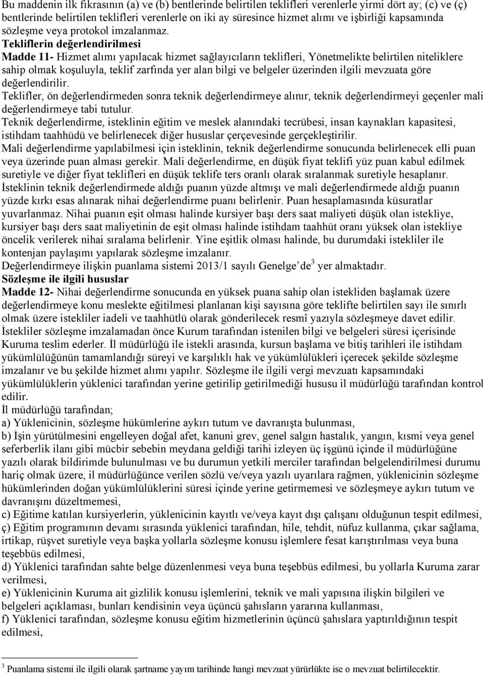 Tekliflerin değerlendirilmesi Madde 11- Hizmet alımı yapılacak hizmet sağlayıcıların teklifleri, Yönetmelikte belirtilen niteliklere sahip olmak koşuluyla, teklif zarfında yer alan bilgi ve belgeler