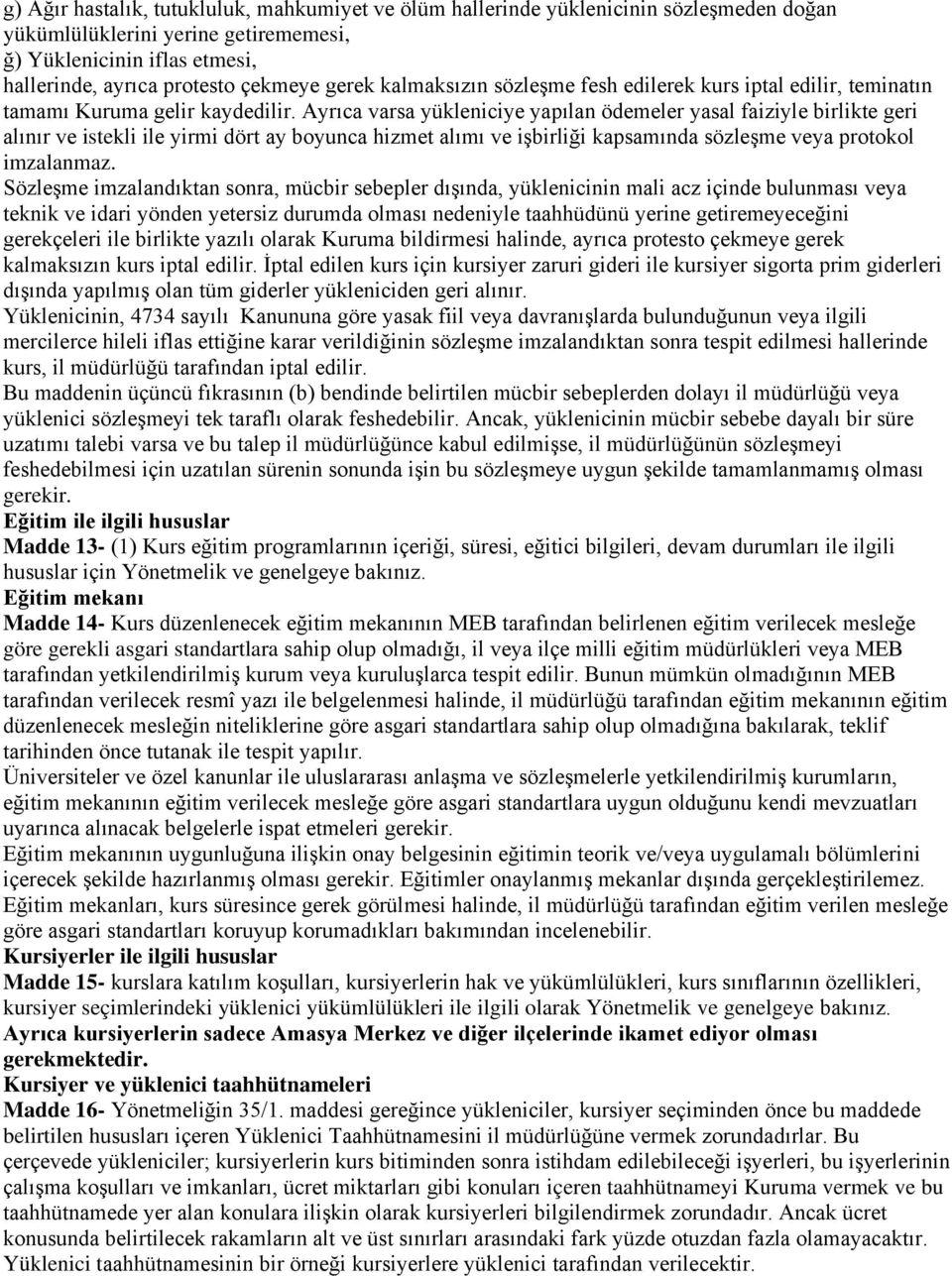 Ayrıca varsa yükleniciye yapılan ödemeler yasal faiziyle birlikte geri alınır ve istekli ile yirmi dört ay boyunca hizmet alımı ve işbirliği kapsamında sözleşme veya protokol imzalanmaz.