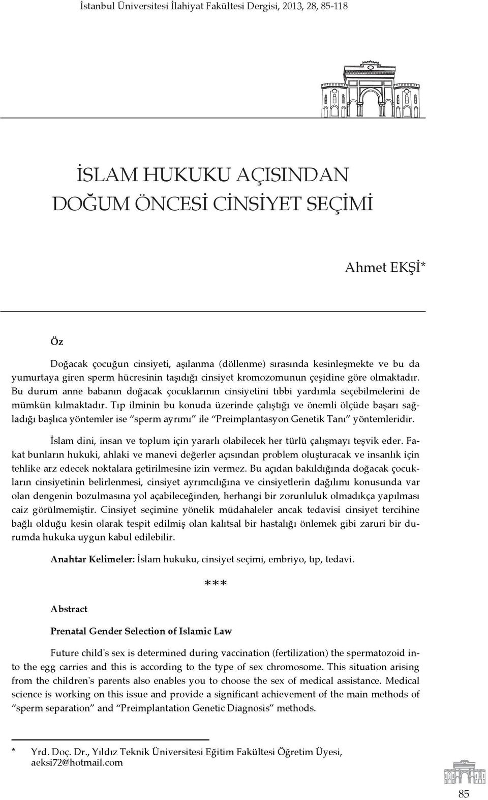 cinsiyet kromozomunun çeşidine göre olmaktadır. Bu durum anne babanın doğacak çocuklarının cinsiyetini tıbbi yardımla seçebilmelerini de mümkün kılmaktadır.