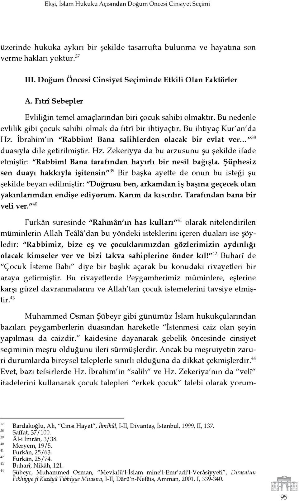 Bu ihtiyaç Kur an da Hz. "brahim in Rabbim! Bana salihlerden olacak bir evlat ver 38 duasıyla dile getirilmiştir. Hz. Zekeriyya da bu arzusunu şu şekilde ifade etmiştir: Rabbim!