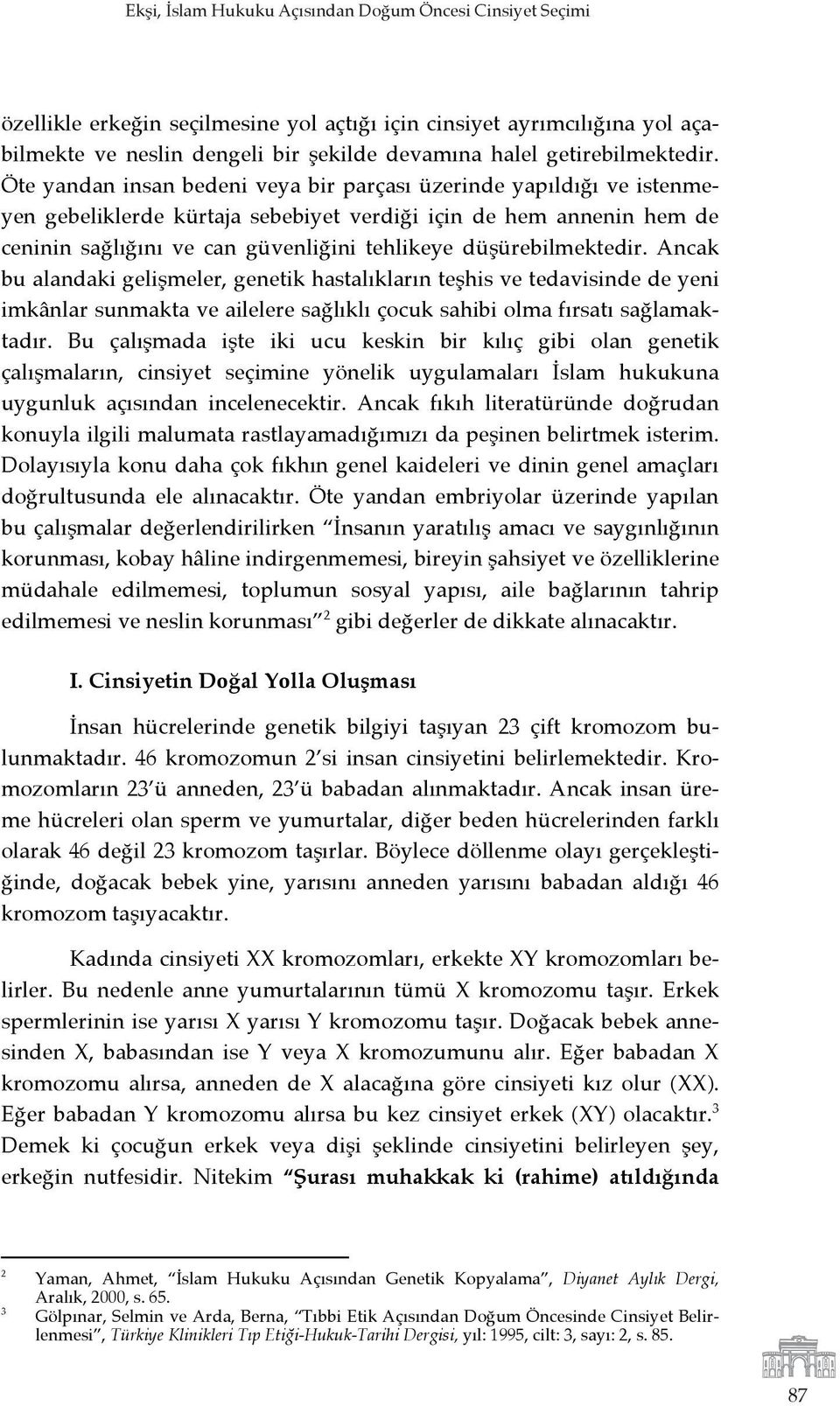 Öte yandan insan bedeni veya bir parçası üzerinde yapıldığı ve istenmeyen gebeliklerde kürtaja sebebiyet verdiği için de hem annenin hem de ceninin sağlığını ve can güvenliğini tehlikeye