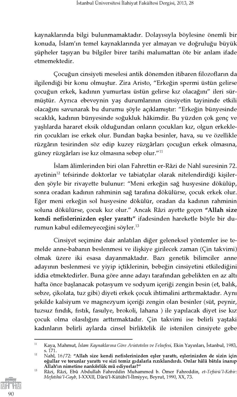 Çocuğun cinsiyeti meselesi antik dönemden itibaren filozofların da ilgilendiği bir konu olmuştur.