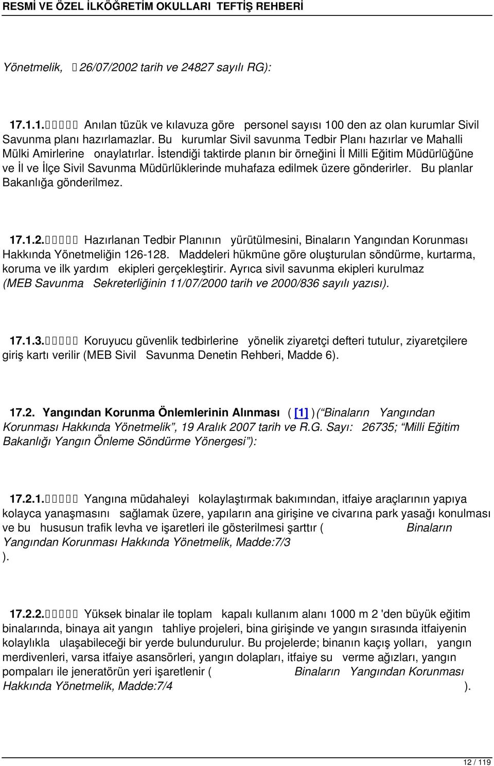 İstendiği taktirde planın bir örneğini İl Milli Eğitim Müdürlüğüne ve İl ve İlçe Sivil Savunma Müdürlüklerinde muhafaza edilmek üzere gönderirler. Bu planlar Bakanlığa gönderilmez. 17.1.2.