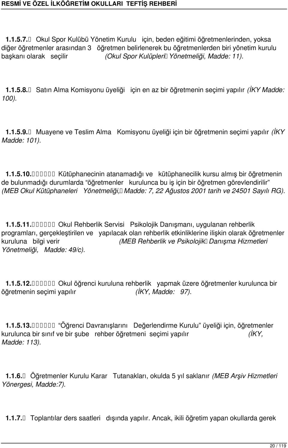 Kulüpleri Yönetmeliği, Madde: 11). 1.1.5.8. Satın Alma Komisyonu üyeliği için en az bir öğretmenin seçimi yapılır (İKY Madde: 100). 1.1.5.9.