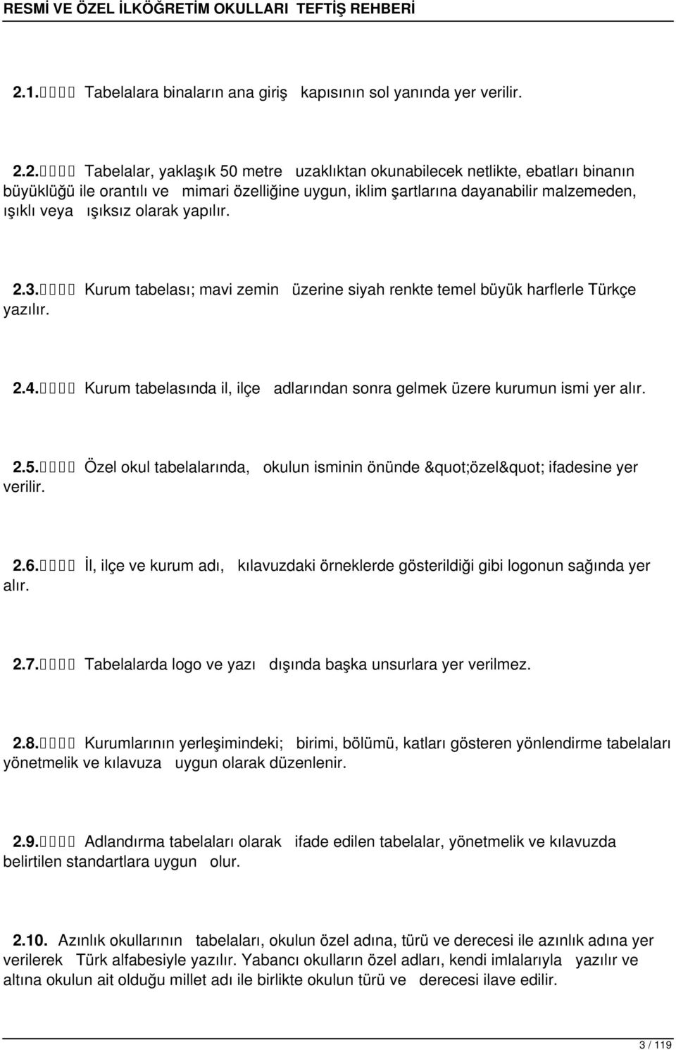 Kurum tabelasında il, ilçe adlarından sonra gelmek üzere kurumun ismi yer alır. 2.5. Özel okul tabelalarında, okulun isminin önünde "özel" ifadesine yer verilir. 2.6.