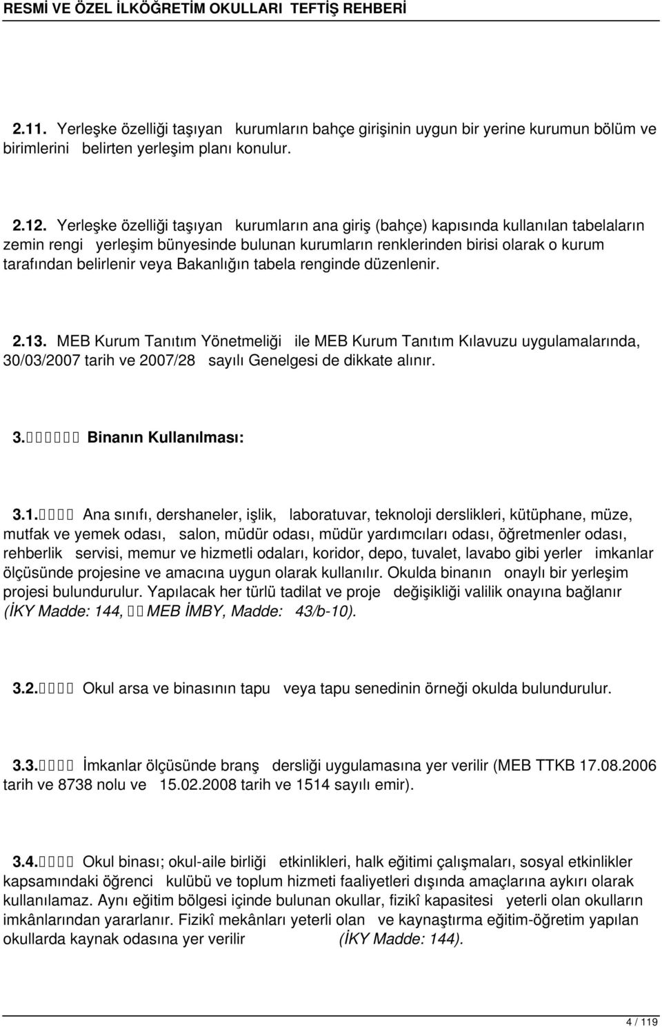 veya Bakanlığın tabela renginde düzenlenir. 2.13. MEB Kurum Tanıtım Yönetmeliği ile MEB Kurum Tanıtım Kılavuzu uygulamalarında, 30/03/2007 tarih ve 2007/28 sayılı Genelgesi de dikkate alınır. 3. Binanın Kullanılması: 3.