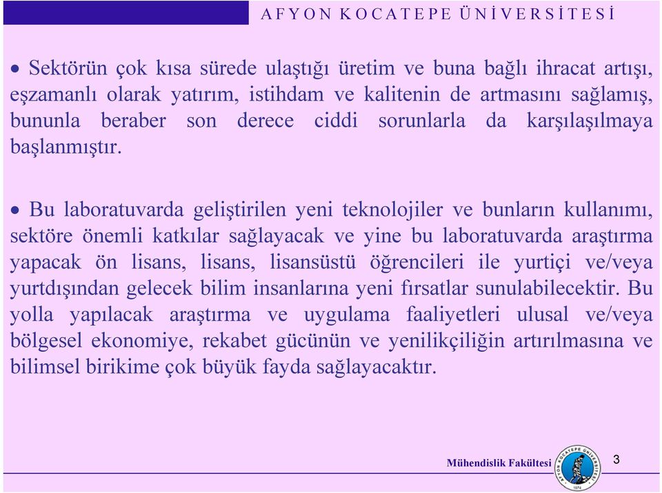 Bu laboratuvarda geliştirilen yeni teknolojiler ve bunların kullanımı, sektöre önemli katkılar sağlayacakğ ve yine bu laboratuvarda araştırmaş yapacak ön lisans, lisans,