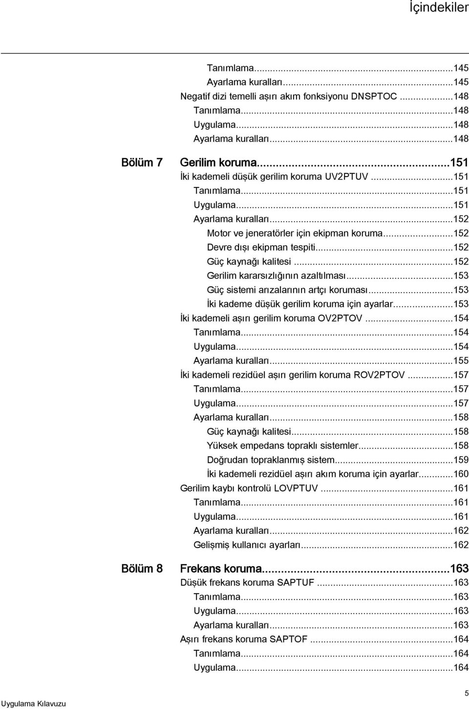 ..152 Güç kaynağı kalitesi...152 Gerilim kararsızlığının azaltılması...153 Güç sistemi arızalarının artçı koruması...153 İki kademe düşük gerilim koruma için ayarlar.