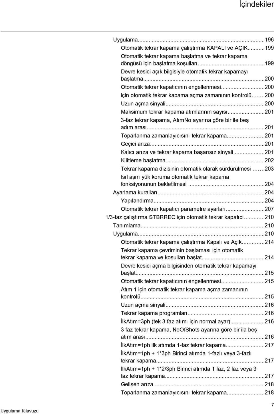 ..200 Maksimum tekrar kapama atımlarının sayısı...201 3-faz tekrar kapama, AtımNo ayarına göre bir ile beş adım arası...201 Toparlanma zamanlayıcısını tekrar kapama...201 Geçici arıza.