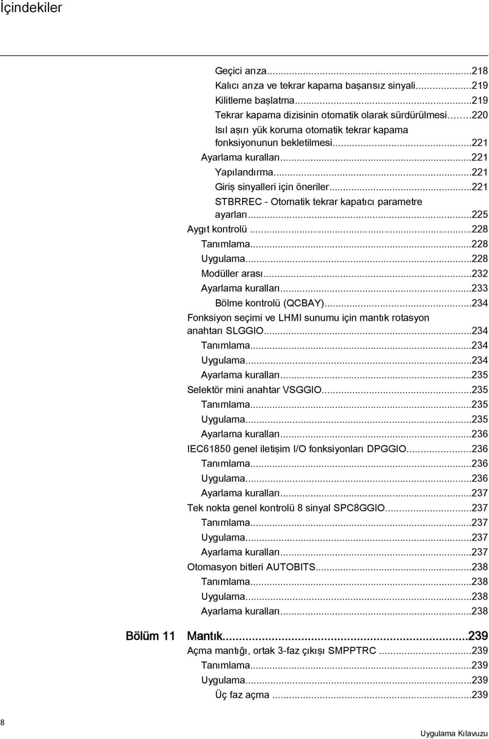 ..221 STBRREC - Otomatik tekrar kapatıcı parametre ayarları...225 Aygıt kontrolü...228 Tanımlama...228 Uygulama...228 Modüller arası...232 Ayarlama kuralları...233 Bölme kontrolü (QCBAY).